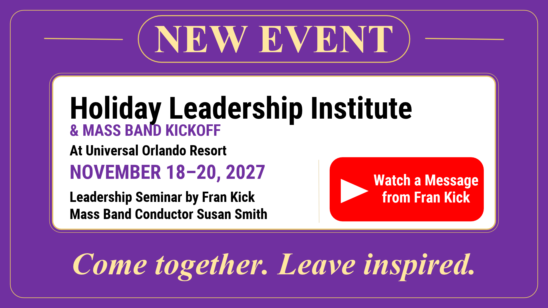 New event: Holiday Leadership Institute and Mass Band Kickoff at Universal Orlando Resort, November 18–20, 2027. Watch a message from Fran Kick.